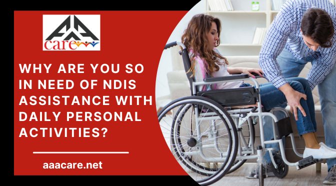 Why Are You So in Need of NDIS Assistance with Daily Personal Activities?